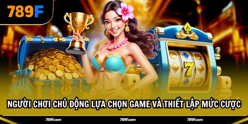  Người chơi chủ động lựa chọn game và thiết lập mức cược 