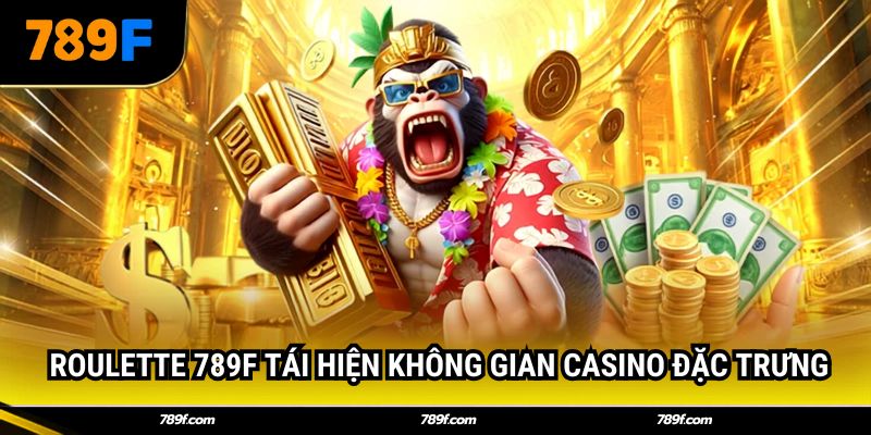  Roulette 789F tái hiện không gian casino đặc trưng